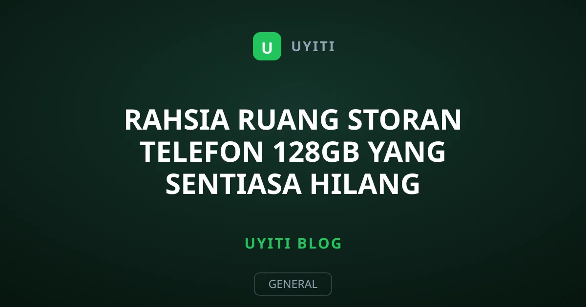 Rahsia Ruang Storan Telefon 128GB Yang Sentiasa Hilang