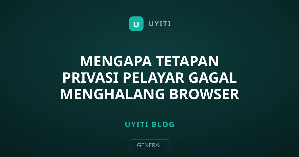 Mengapa Tetapan Privasi Pelayar Gagal Menghalang Browser Fingerprinting